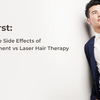 Safety First: Learn About The Side Effects of Hair Loss Treatment vs Laser Hair Therapy