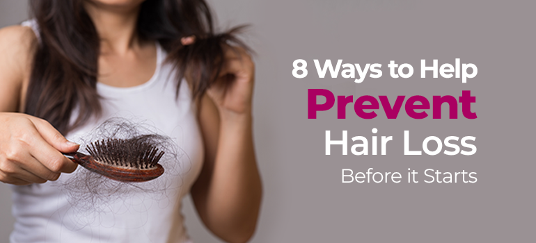 8 Ways to Help Prevent Hair Loss Before it Starts
